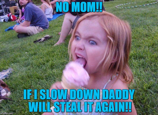 Love Ice Cream | NO MOM!! IF I SLOW DOWN DADDY WILL STEAL IT AGAIN!! | image tagged in love ice cream | made w/ Imgflip meme maker