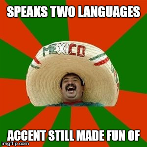 SPEAKS TWO LANGUAGES ACCENT STILL MADE FUN OF | made w/ Imgflip meme maker