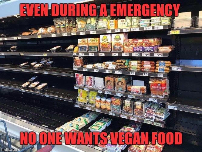 EVEN DURING A EMERGENCY; NO ONE WANTS VEGAN FOOD | image tagged in hurricane harvey,vegan | made w/ Imgflip meme maker