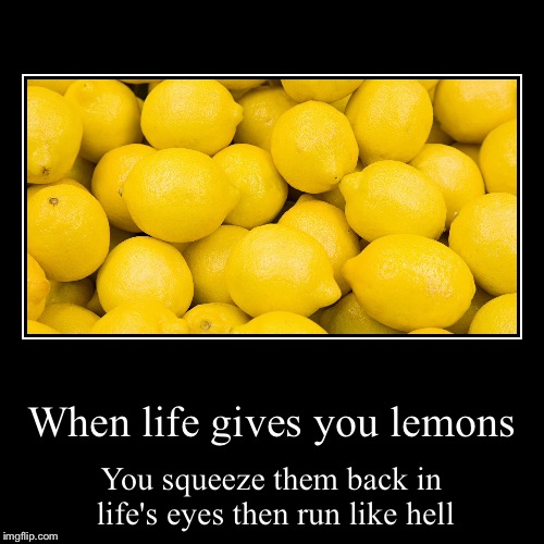 When life gives you lemons... | image tagged in funny,demotivationals,when life gives you lemons,life,run like hell,lemons | made w/ Imgflip demotivational maker