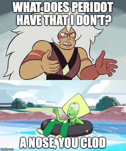 Jealous Jasper | WHAT DOES PERIDOT HAVE THAT I DON'T? A NOSE, YOU CLOD | image tagged in humor | made w/ Imgflip meme maker