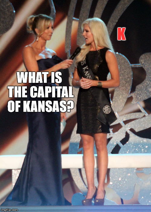 Know your capitals, kids! | K; WHAT IS THE CAPITAL OF KANSAS? | image tagged in dumb blonde,memes,joke | made w/ Imgflip meme maker