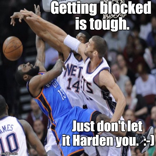 Getting blocked is tough. Just don't let it Harden you.  :-) | made w/ Imgflip meme maker