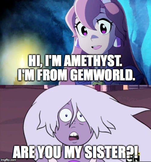 Amethyst meets Amethyst | HI, I'M AMETHYST. I'M FROM GEMWORLD. ARE YOU MY SISTER?! | image tagged in humor | made w/ Imgflip meme maker