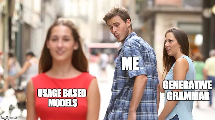 Distracted Boyfriend | ME; GENERATIVE GRAMMAR; USAGE BASED MODELS | image tagged in distracted boyfriend | made w/ Imgflip meme maker