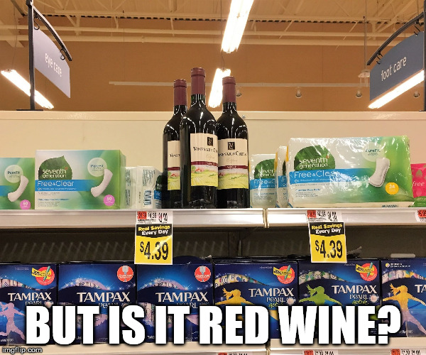 Cross-brand marketing | BUT IS IT RED WINE? | image tagged in women's issues and women's solutions,women,wine drinker,humor | made w/ Imgflip meme maker