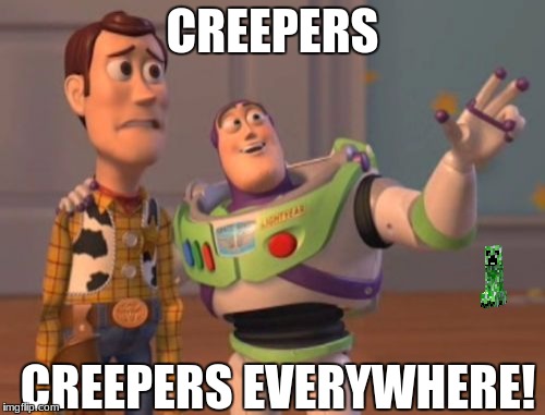 X, X Everywhere Meme | CREEPERS; CREEPERS EVERYWHERE! | image tagged in memes,x x everywhere | made w/ Imgflip meme maker