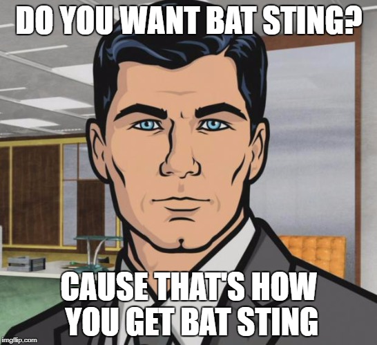 Archer Meme | DO YOU WANT BAT STING? CAUSE THAT'S HOW YOU GET BAT STING | image tagged in memes,archer | made w/ Imgflip meme maker