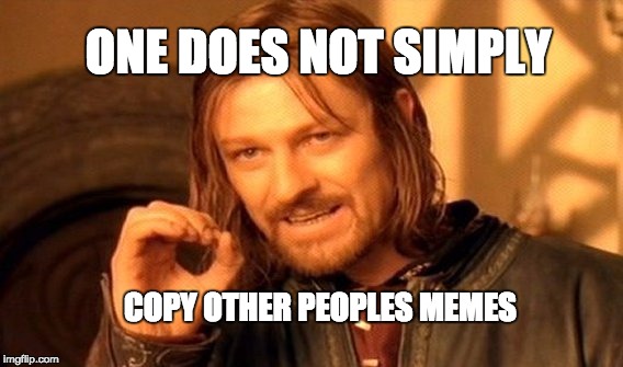 One Does Not Simply Meme | ONE DOES NOT SIMPLY; COPY OTHER PEOPLES MEMES | image tagged in memes,one does not simply | made w/ Imgflip meme maker