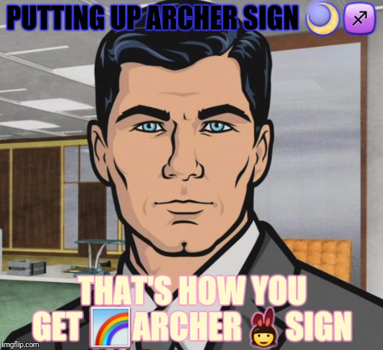 Archer Meme | PUTTING UP ARCHER SIGN  | image tagged in memes,archer | made w/ Imgflip meme maker