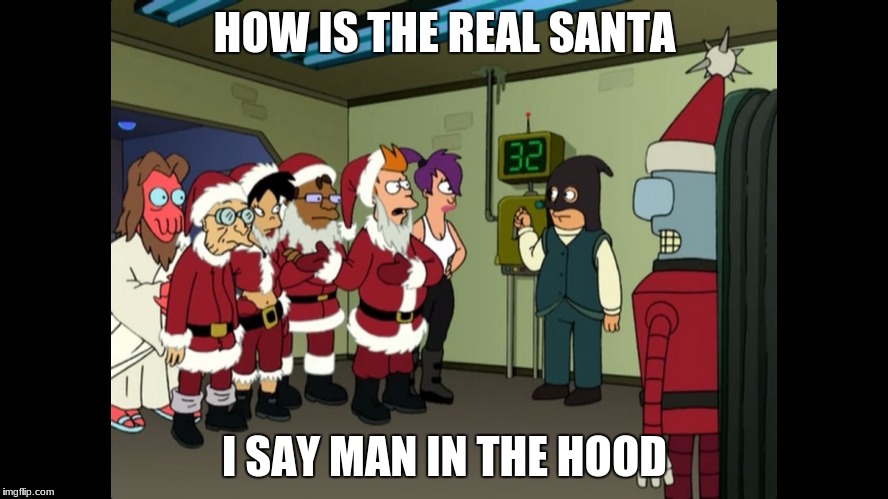 HOW IS THE REAL SANTA; I SAY MAN IN THE HOOD | image tagged in futurama santa execution | made w/ Imgflip meme maker