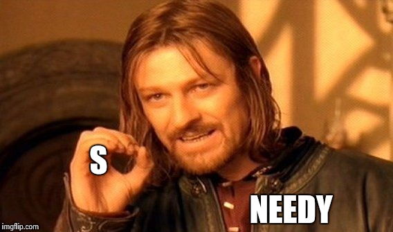 One Does Not Simply Meme | S NEEDY | image tagged in memes,one does not simply | made w/ Imgflip meme maker