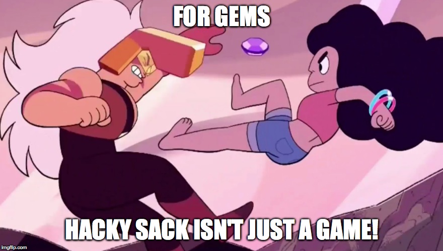 Hacky Sack: Gem Style | FOR GEMS; HACKY SACK ISN'T JUST A GAME! | image tagged in humor | made w/ Imgflip meme maker