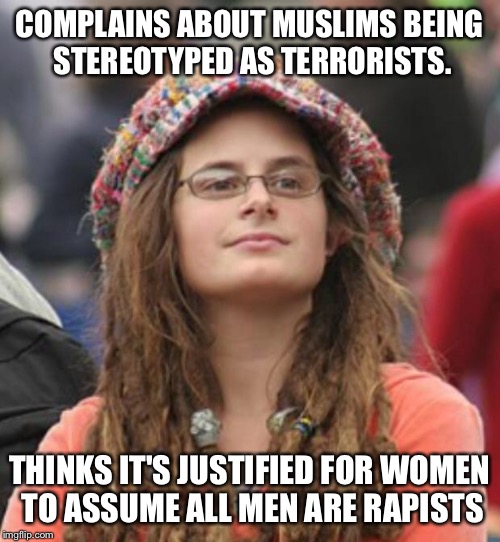 College Liberal Small | COMPLAINS ABOUT MUSLIMS BEING STEREOTYPED AS TERRORISTS. THINKS IT'S JUSTIFIED FOR WOMEN TO ASSUME ALL MEN ARE RAPISTS | image tagged in college liberal small | made w/ Imgflip meme maker