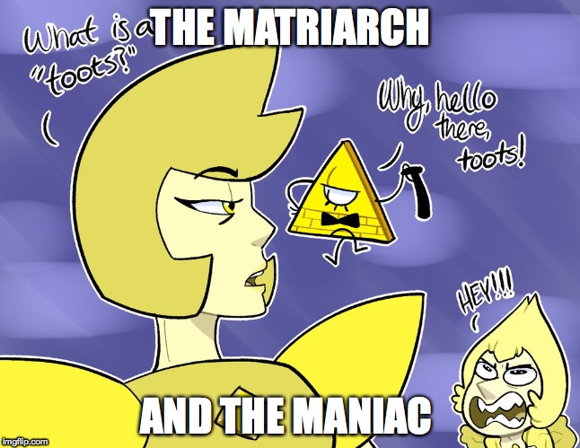 Diamond and Cipher | THE MATRIARCH; AND THE MANIAC | image tagged in humor | made w/ Imgflip meme maker