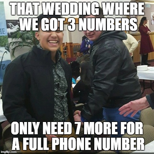 THAT WEDDING WHERE WE GOT 3 NUMBERS; ONLY NEED 7 MORE FOR A FULL PHONE NUMBER | made w/ Imgflip meme maker