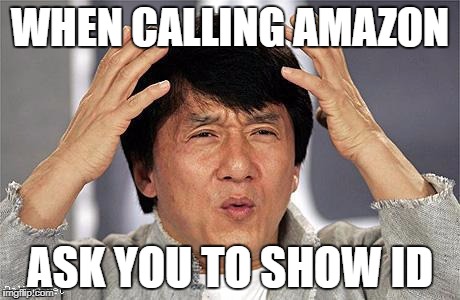 Jackie Chan | WHEN CALLING AMAZON; ASK YOU TO SHOW ID | image tagged in jackie chan | made w/ Imgflip meme maker