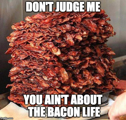 I didn't choose it. It chose me. | DON'T JUDGE ME; YOU AIN'T ABOUT THE BACON LIFE | image tagged in stacks on bacon stacks,thug life,iwanttobebacon,iwanttobebaconcom | made w/ Imgflip meme maker