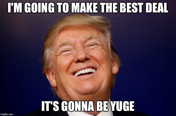 I'M GOING TO MAKE THE BEST DEAL IT'S GONNA BE YUGE | made w/ Imgflip meme maker