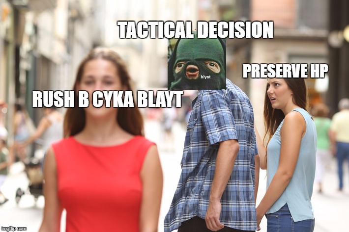 Distracted Boyfriend | TACTICAL DECISION; PRESERVE HP; RUSH B CYKA BLAYT | image tagged in guy checking out another girl | made w/ Imgflip meme maker