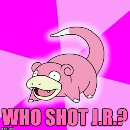 Slowpoke | WHO SHOT J.R.? | image tagged in memes,slowpoke | made w/ Imgflip meme maker