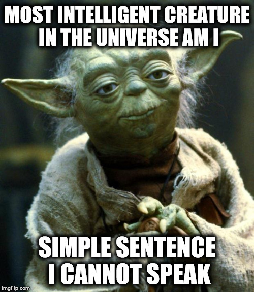What's up with Yoda? | MOST INTELLIGENT CREATURE IN THE UNIVERSE AM I; SIMPLE SENTENCE I CANNOT SPEAK | image tagged in memes,star wars yoda,joke | made w/ Imgflip meme maker
