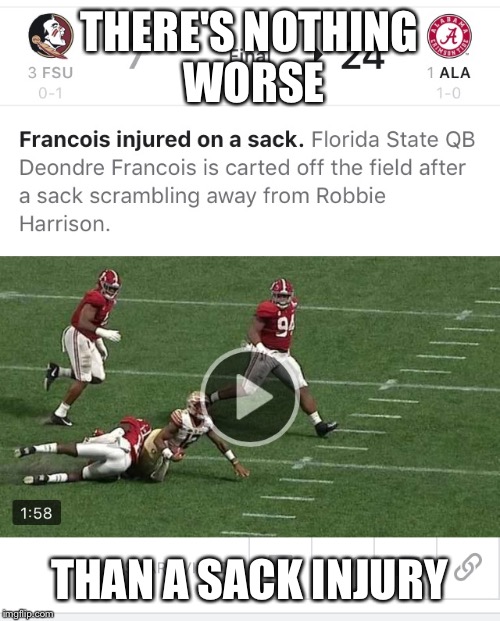 THERE'S NOTHING WORSE; THAN A SACK INJURY | image tagged in fsu sack injury | made w/ Imgflip meme maker