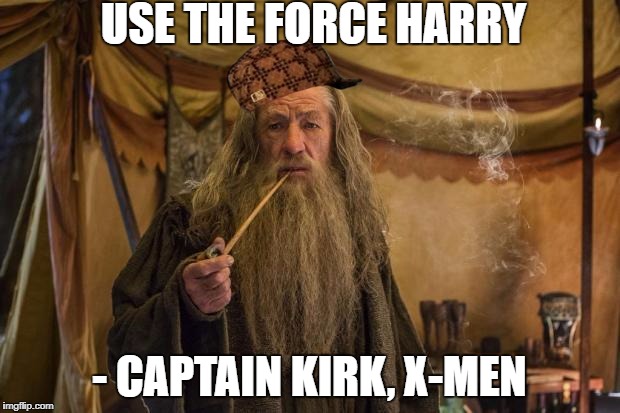 Weed gandalf | USE THE FORCE HARRY; - CAPTAIN KIRK, X-MEN | image tagged in weed gandalf,scumbag | made w/ Imgflip meme maker