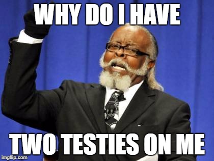 Too Damn High | WHY DO I HAVE; TWO TESTIES ON ME | image tagged in memes,too damn high | made w/ Imgflip meme maker