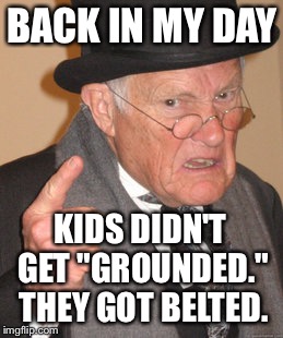Bible Belt for real | BACK IN MY DAY; KIDS DIDN'T GET "GROUNDED." THEY GOT BELTED. | image tagged in memes,back in my day,bible belt,kids these days,spanking,when you think your parents are mean | made w/ Imgflip meme maker