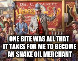 ONE BITE WAS ALL THAT IT TAKES FOR ME TO BECOME AN SNAKE OIL MERCHANT | made w/ Imgflip meme maker