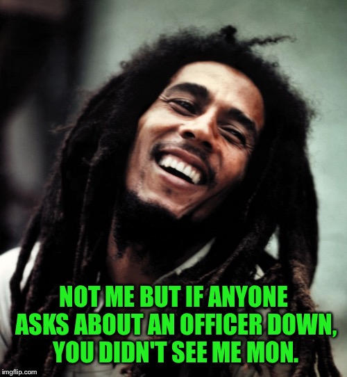 NOT ME BUT IF ANYONE ASKS ABOUT AN OFFICER DOWN, YOU DIDN'T SEE ME MON. | made w/ Imgflip meme maker