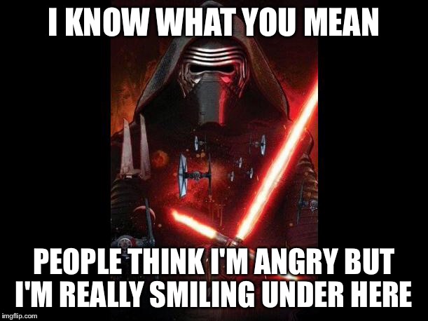 I KNOW WHAT YOU MEAN PEOPLE THINK I'M ANGRY BUT I'M REALLY SMILING UNDER HERE | made w/ Imgflip meme maker
