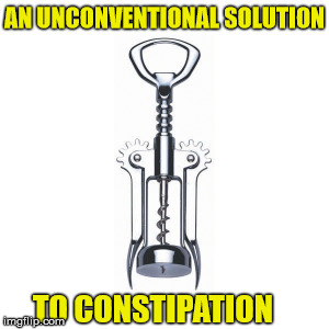 Here's a life hack; you're welcome. | AN UNCONVENTIONAL SOLUTION; TO CONSTIPATION | image tagged in memes,life hack,constipation,poop | made w/ Imgflip meme maker
