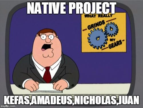 Peter Griffin News | NATIVE PROJECT; KEFAS,AMADEUS,NICHOLAS,JUAN | image tagged in memes,peter griffin news | made w/ Imgflip meme maker