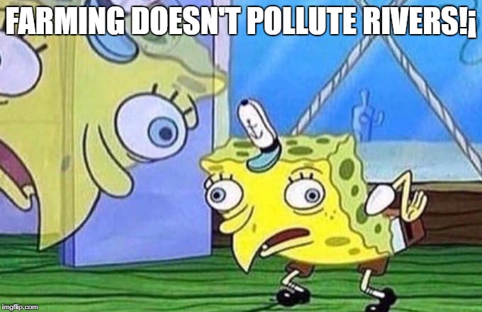 FARMING DOESN'T POLLUTE RIVERS!¡ | made w/ Imgflip meme maker