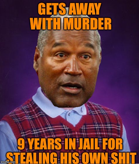 Bad luck OJ | GETS AWAY WITH MURDER; 9 YEARS IN JAIL FOR STEALING HIS OWN SHIT | image tagged in bad luck brian,oj simpson | made w/ Imgflip meme maker