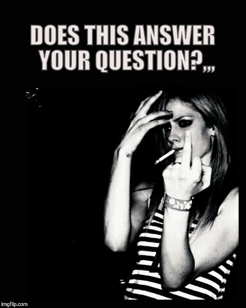 Cool Chick Smoking, Middle Finger,,, | DOES THIS ANSWER  YOUR QUESTION?,,, | image tagged in cool chick smoking middle finger   | made w/ Imgflip meme maker