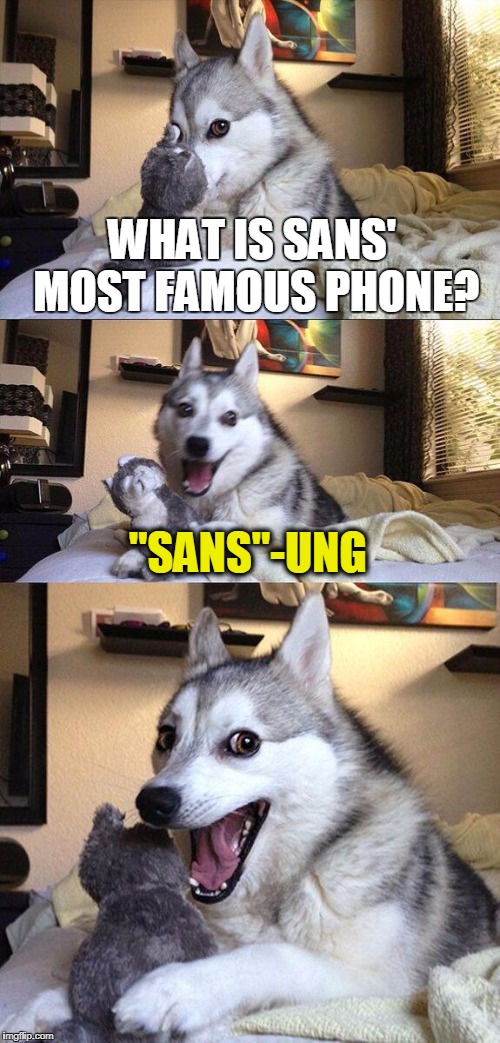 Bad Pun Dog Meme | WHAT IS SANS' MOST FAMOUS PHONE? "SANS"-UNG | image tagged in memes,bad pun dog | made w/ Imgflip meme maker