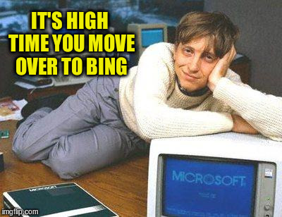 IT'S HIGH TIME YOU MOVE OVER TO BING | made w/ Imgflip meme maker