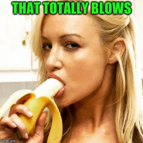 THAT TOTALLY BLOWS | made w/ Imgflip meme maker