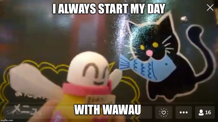 https://www.pscp.tv/wawau111 | I ALWAYS START MY DAY; WITH WAWAU | image tagged in memes,periscope,tokyo,wawau | made w/ Imgflip meme maker