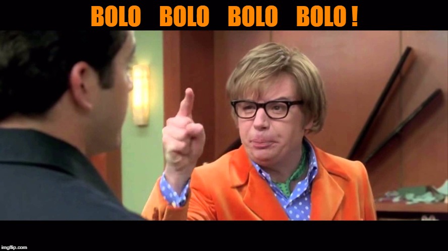 Bolo | BOLO    BOLO    BOLO    BOLO ! | image tagged in austin powers | made w/ Imgflip meme maker