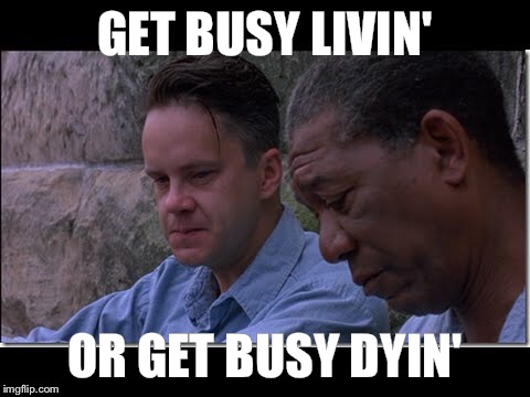 GET BUSY LIVIN' OR GET BUSY DYIN' | made w/ Imgflip meme maker
