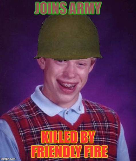 JOINS ARMY KILLED BY FRIENDLY FIRE | made w/ Imgflip meme maker