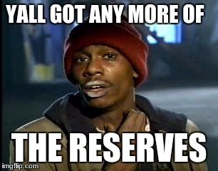 Y'all Got Any More Of That Meme | YALL GOT ANY MORE OF THE RESERVES | image tagged in memes,yall got any more of | made w/ Imgflip meme maker