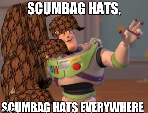 X, X Everywhere | SCUMBAG HATS, SCUMBAG HATS EVERYWHERE | image tagged in memes,x x everywhere,scumbag | made w/ Imgflip meme maker