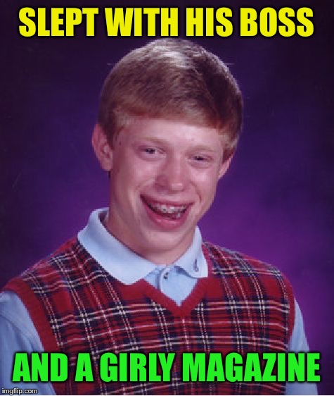 Bad Luck Brian Meme | SLEPT WITH HIS BOSS AND A GIRLY MAGAZINE | image tagged in memes,bad luck brian | made w/ Imgflip meme maker