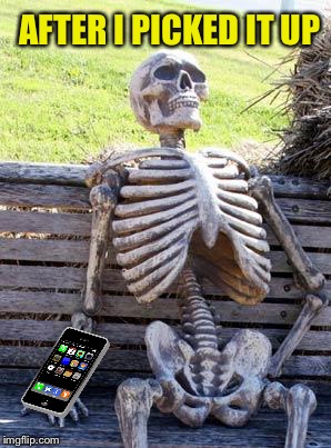 Waiting Skeleton Meme | AFTER I PICKED IT UP | image tagged in memes,waiting skeleton | made w/ Imgflip meme maker