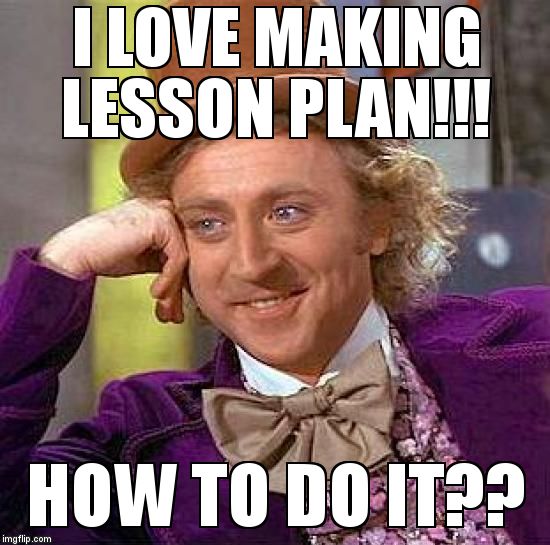 Teachers be like
 | I LOVE MAKING LESSON PLAN!!! HOW TO DO IT?? | image tagged in memes,creepy condescending wonka | made w/ Imgflip meme maker